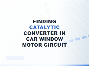 Diagnosing Catalytic Converter in the Window Motor Circuit