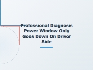 Diagnosing Driver Side Power Window Failure
