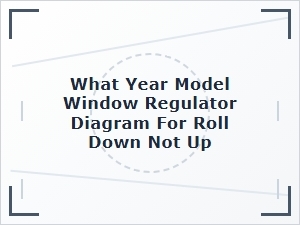 Troubleshooting a Roll-Down Window Regulator Diagram